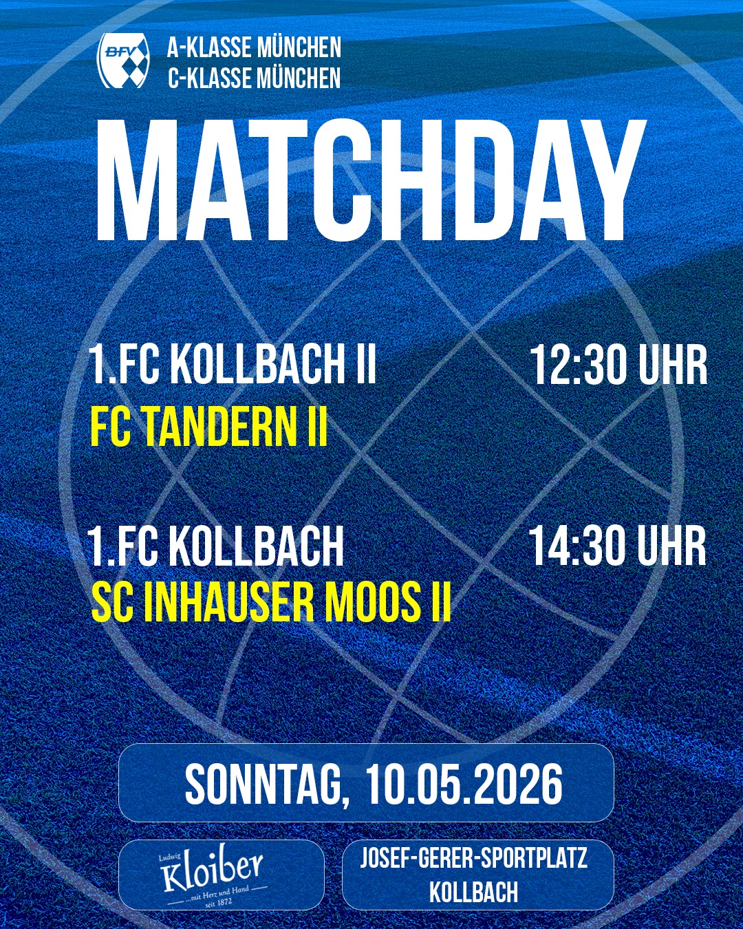 🔵🟡⚽️ 𝙈𝙖𝙩𝙘𝙝𝙙𝙖𝙮 ⚽️🟡🔵

1.FC Kollbach II
🆚 FC Tandern II
🗓️ 10.05.2026
🕝 12:30 Uhr
🏟️ Josef-Gerer-Sportplatz, Kollbach

1.FC Kollbach
🆚 SC Inhauser Moos II
🗓️ 10.05.2026
🕝 14:30 Uhr
🏟️ Josef-Gerer-Sportplatz, Kollbach

Schaut's vorbei und unterstützt unsere Mannschaften
bei ihren Heimspielen !!! ⚽️⚽️⚽️
_________________________
#desishoidaplatzal #forzakollbach 💙💛